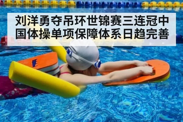刘洋勇夺吊环世锦赛三连冠中国体操单项保障体系日趋完善